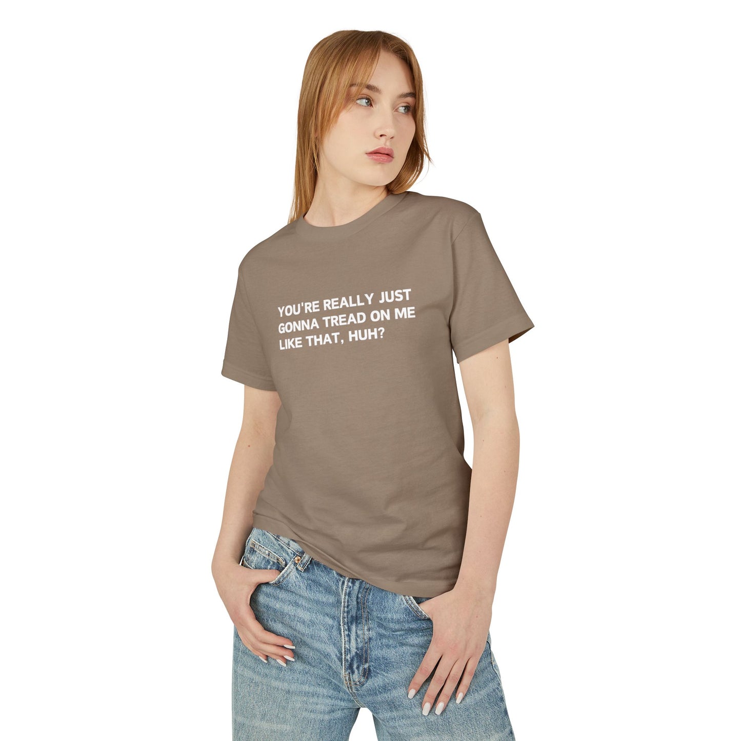 You’re Really Just Gonna Tread On Me Like That, Huh? Tee