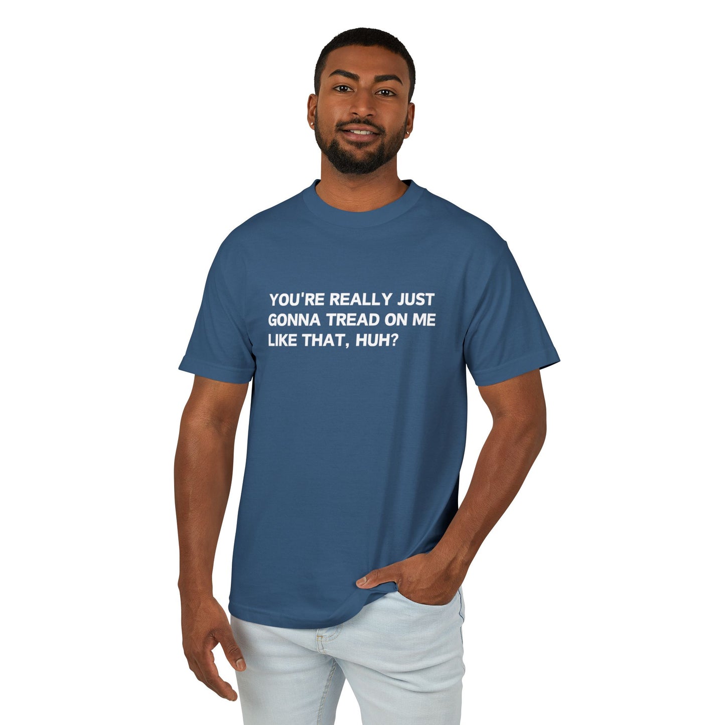 You’re Really Just Gonna Tread On Me Like That, Huh? Tee