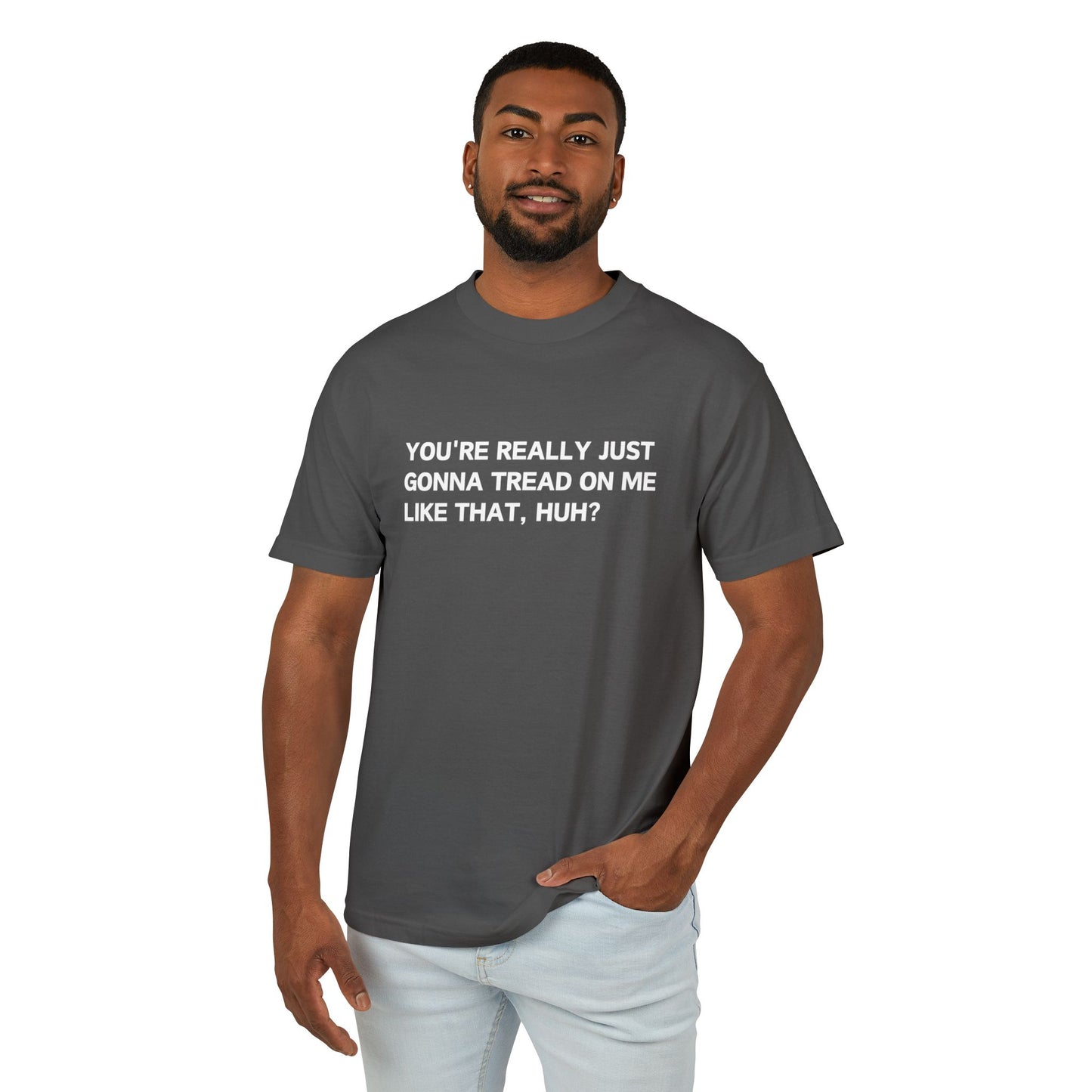 You’re Really Just Gonna Tread On Me Like That, Huh? Tee