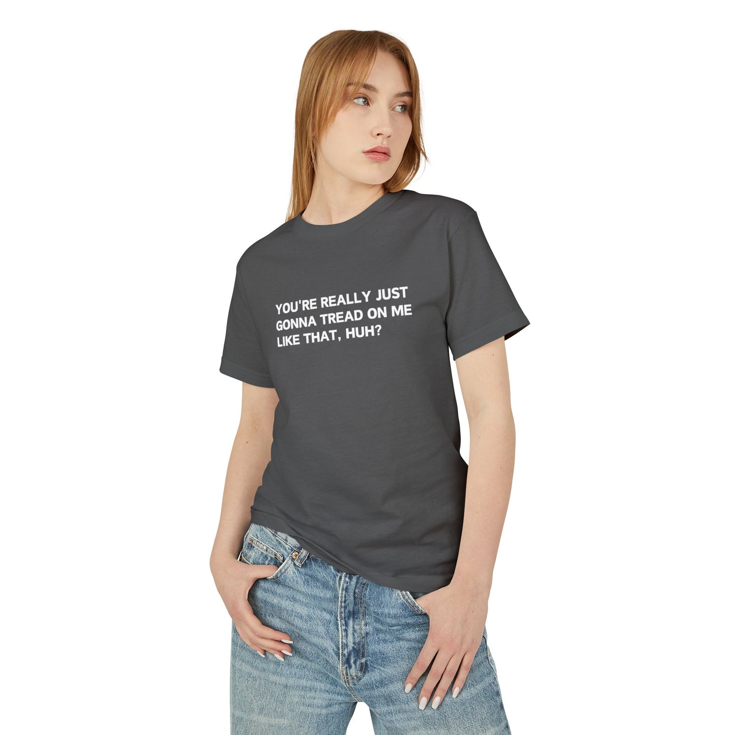 You’re Really Just Gonna Tread On Me Like That, Huh? Tee