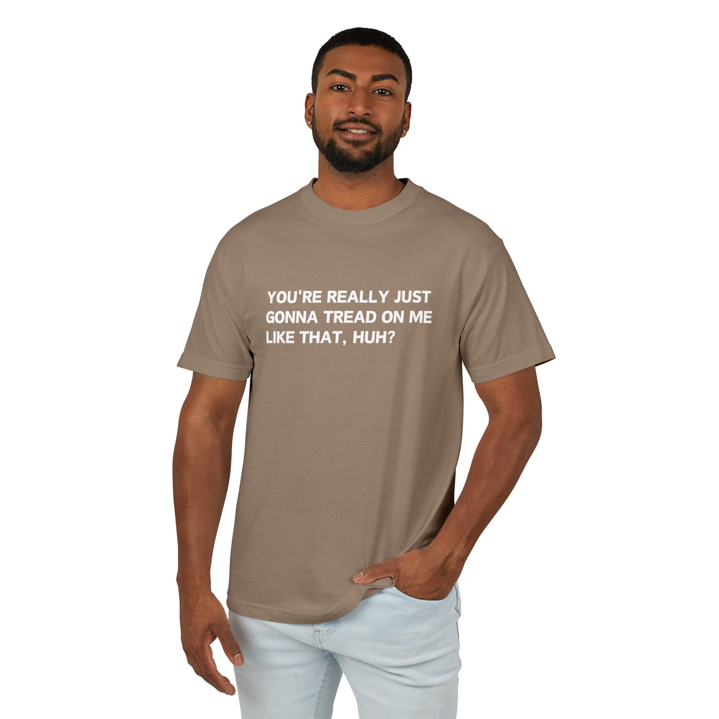 You’re Really Just Gonna Tread On Me Like That, Huh? Tee