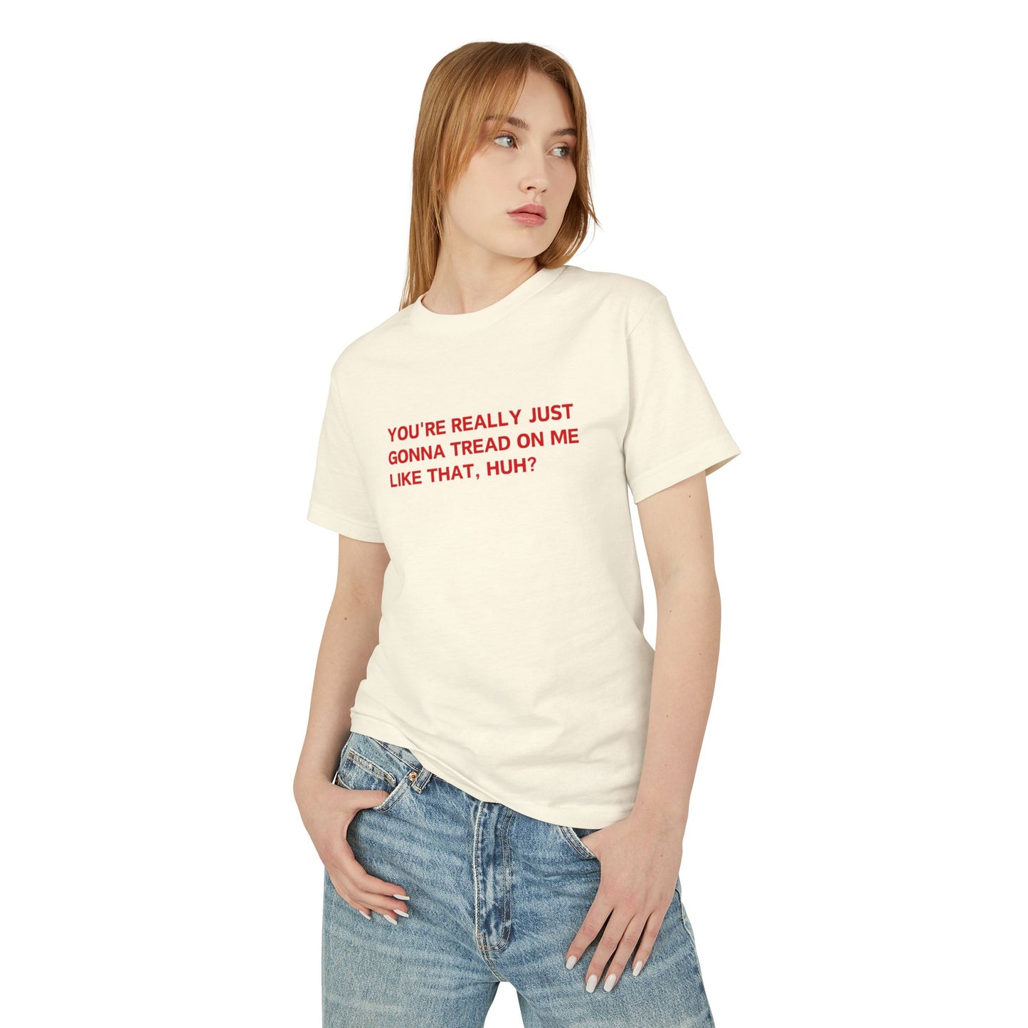 You’re Really Just Gonna Tread On Me Like That, Huh? Tee