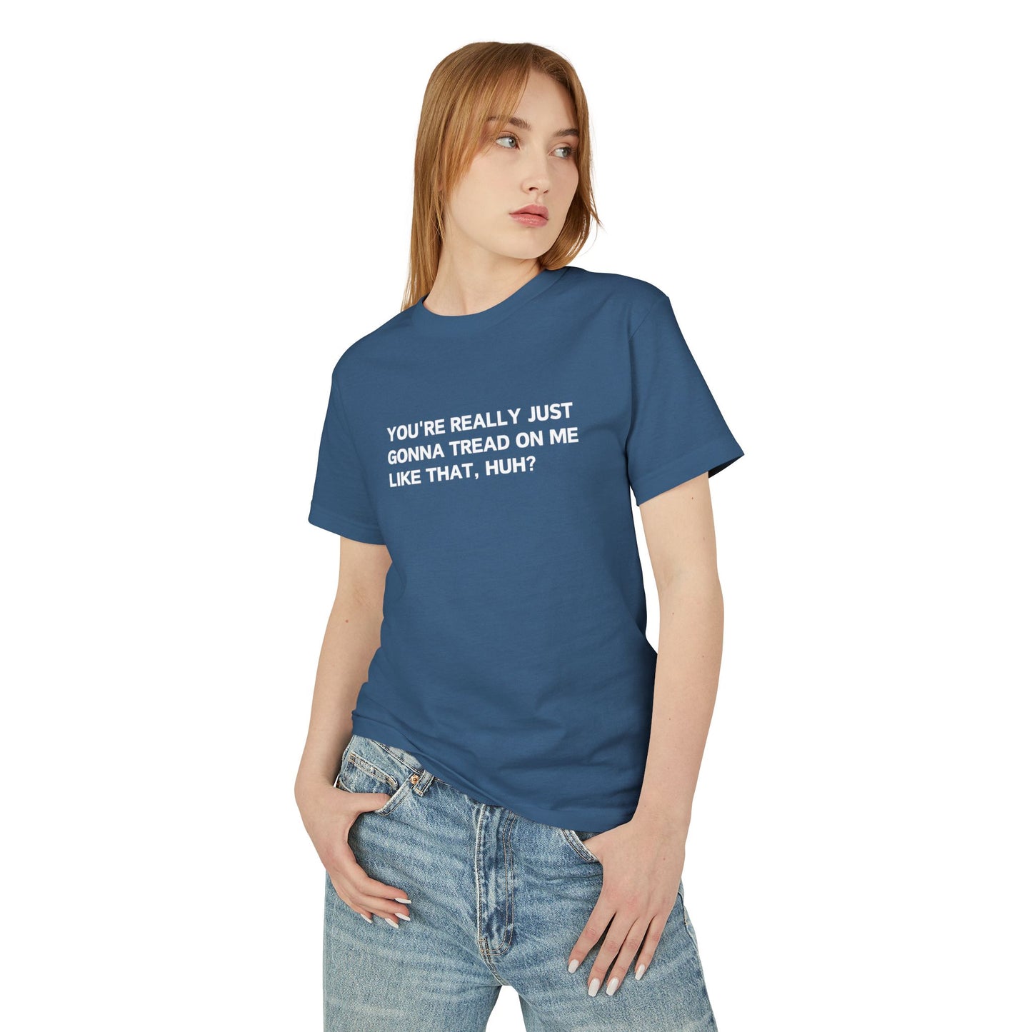 You’re Really Just Gonna Tread On Me Like That, Huh? Tee